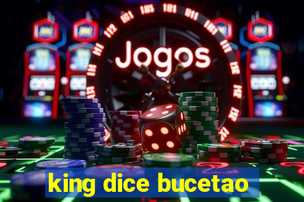 king dice bucetao